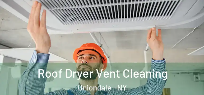 Roof Dryer Vent Cleaning Uniondale - NY